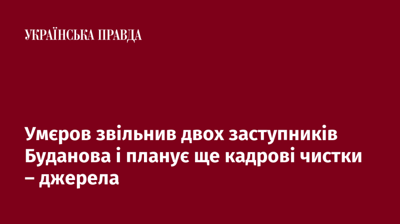 Умєров відсторонив двох своїх заступників із команди Буданова та має намір на подальші кадрові зміни, повідомляють джерела.