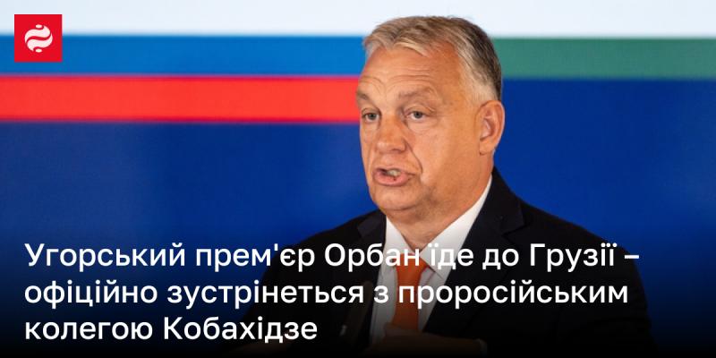 Прем'єр-міністр Угорщини Орбан відправляється до Грузії для офіційної зустрічі з проросійським колегою Кобахідзе.