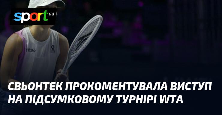 Свьонтек висловила свої думки щодо своєї гри на Підсумковому турнірі WTA.