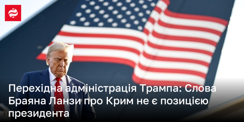 Перехідна команда Трампа: Висловлювання Браяна Ланзи щодо Криму не відображають погляди президента.