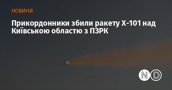 Прикордонники збили ракету Х-101 над територією Київської області за допомогою переносного зенітного ракетного комплексу.